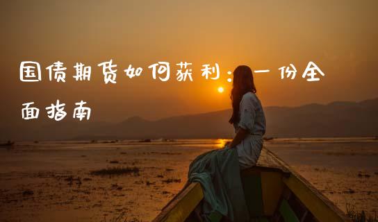 国债期货如何获利：一份全面指南_https://wap.jnlaobingbanjia.com_财经资讯_第1张