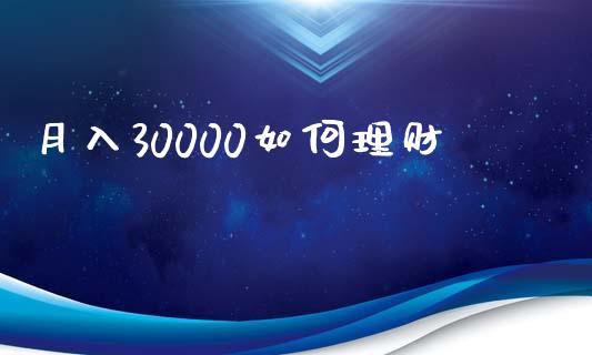 月入30000如何理财_https://wap.jnlaobingbanjia.com_金融理财_第1张