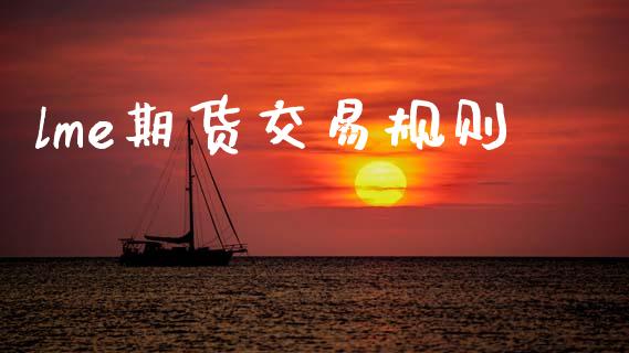 lme期货交易规则_https://wap.jnlaobingbanjia.com_基金分析_第1张