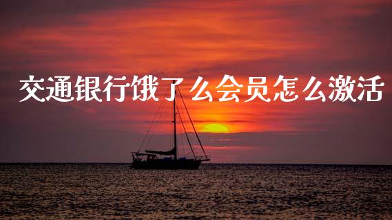 交通银行饿了么会员怎么激活_https://wap.jnlaobingbanjia.com_财经资讯_第1张