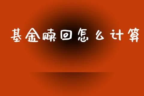 基金赎回怎么计算_https://wap.jnlaobingbanjia.com_股市行情_第1张