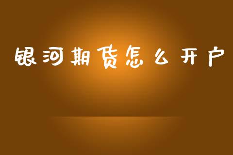 银河期货怎么开户_https://wap.jnlaobingbanjia.com_财务管理_第1张