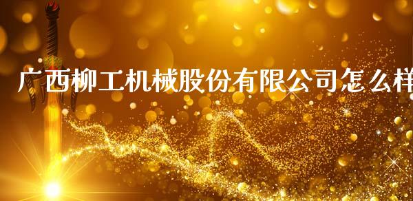 广西柳工机械股份有限公司怎么样_https://wap.jnlaobingbanjia.com_财经资讯_第1张
