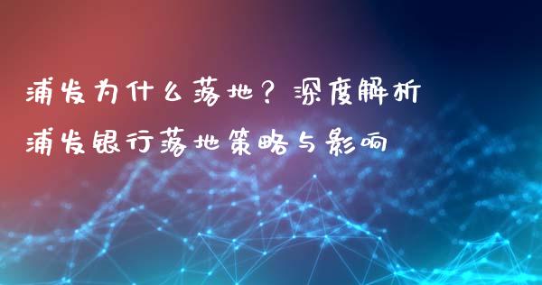 浦发为什么落地？深度解析浦发银行落地策略与影响_https://wap.jnlaobingbanjia.com_证券公告_第1张