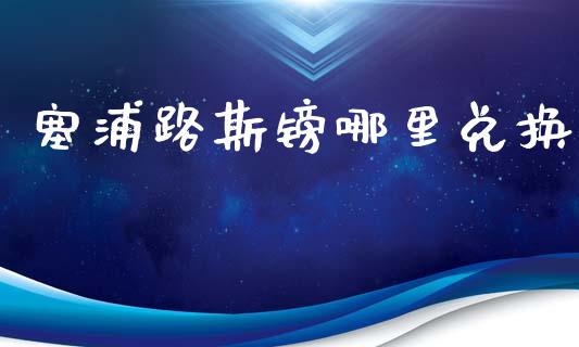 塞浦路斯镑哪里兑换_https://wap.jnlaobingbanjia.com_金融理财_第1张