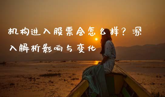 机构进入股票会怎么样？深入解析影响与变化_https://wap.jnlaobingbanjia.com_金融理财_第1张