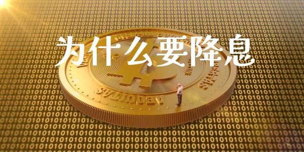 为什么要降息_https://wap.jnlaobingbanjia.com_基金分析_第1张