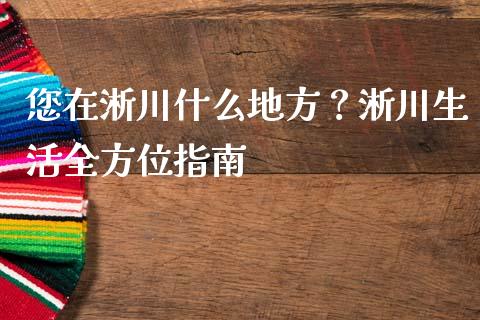 您在淅川什么地方？淅川生活全方位指南_https://wap.jnlaobingbanjia.com_证券公告_第1张