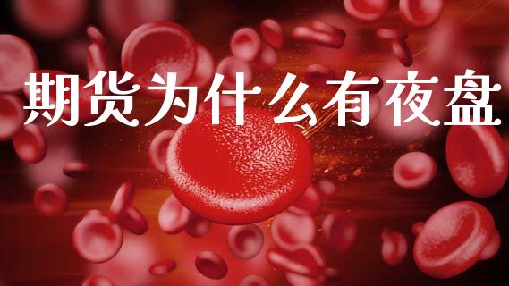 期货为什么有夜盘_https://wap.jnlaobingbanjia.com_股市行情_第1张