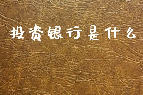 投资银行是什么_https://wap.jnlaobingbanjia.com_财经资讯_第1张