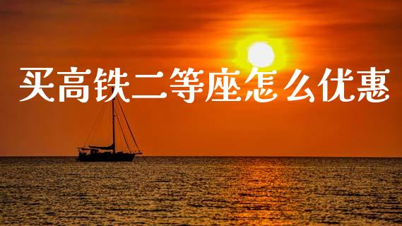 买高铁二等座怎么优惠_https://wap.jnlaobingbanjia.com_金融理财_第1张