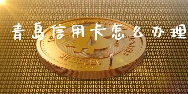 青岛信用卡怎么办理_https://wap.jnlaobingbanjia.com_财务管理_第1张