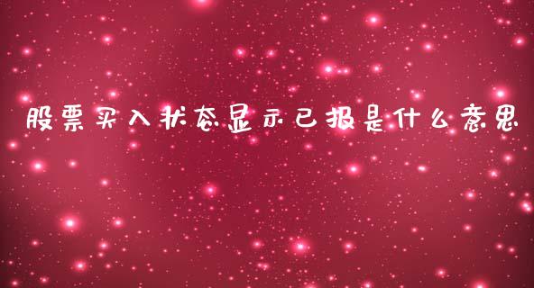 股票买入状态显示已报是什么意思_财经资讯_第1张_财经资讯_股市行情_财务管理_金融理财 股票买入状态显示已报是什么意思_https://wap.jnlaobingbanjia.com_财经资讯_第1张