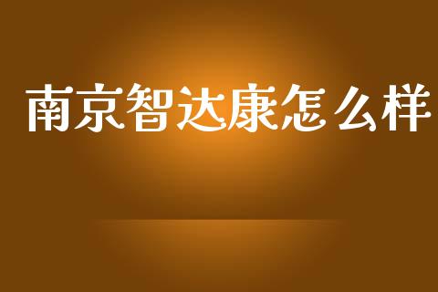 南京智达康怎么样_https://wap.jnlaobingbanjia.com_财经资讯_第1张
