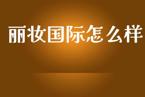 丽妆国际怎么样_https://wap.jnlaobingbanjia.com_证券公告_第1张