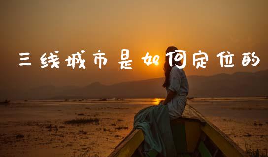 三线城市是如何定位的_https://wap.jnlaobingbanjia.com_基金分析_第1张