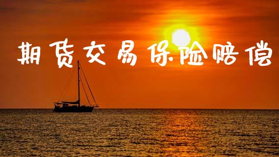 期货交易保险赔偿_https://wap.jnlaobingbanjia.com_财务管理_第1张