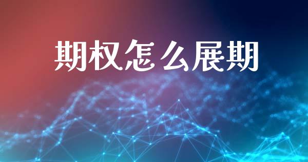 期权怎么展期_https://wap.jnlaobingbanjia.com_基金分析_第1张