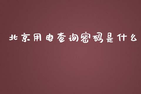 北京用电查询密码是什么_https://wap.jnlaobingbanjia.com_证券公告_第1张