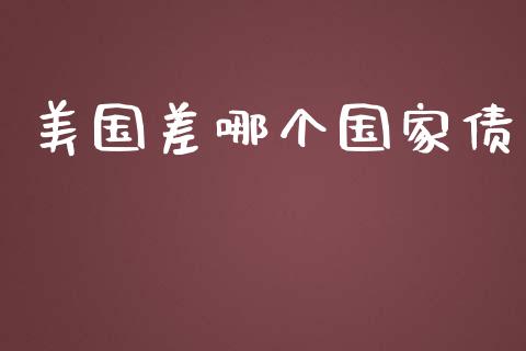 美国差哪个国家债_https://wap.jnlaobingbanjia.com_证券公告_第1张