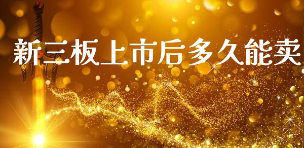 新三板上市后多久能卖_https://wap.jnlaobingbanjia.com_金融理财_第1张