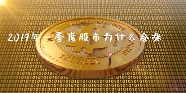 2019年一季度股市为什么会涨_https://wap.jnlaobingbanjia.com_财务管理_第1张
