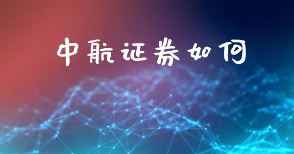 中航证券如何_https://wap.jnlaobingbanjia.com_证券公告_第1张
