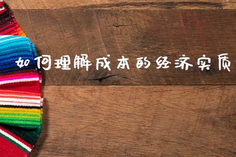 如何理解成本的经济实质_https://wap.jnlaobingbanjia.com_财务管理_第1张