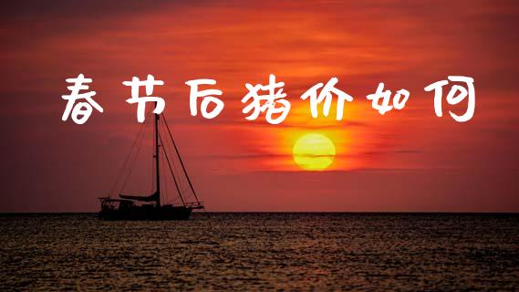 春节后猪价如何_https://wap.jnlaobingbanjia.com_股市行情_第1张