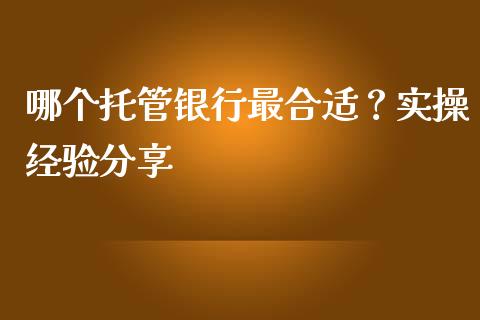 哪个托管银行最合适？实操经验分享_https://wap.jnlaobingbanjia.com_财务管理_第1张