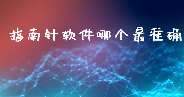 指南针软件哪个最准确_https://wap.jnlaobingbanjia.com_财务管理_第1张