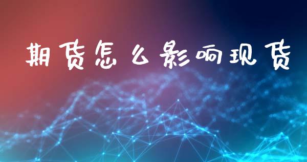 期货怎么影响现货_https://wap.jnlaobingbanjia.com_基金分析_第1张