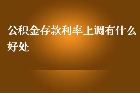 公积金存款利率上调有什么好处_https://wap.jnlaobingbanjia.com_基金分析_第1张