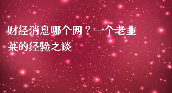 财经消息哪个网？一个老韭菜的经验之谈_https://wap.jnlaobingbanjia.com_财经资讯_第1张
