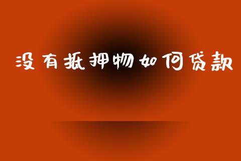 没有抵押物如何贷款_https://wap.jnlaobingbanjia.com_财经资讯_第1张