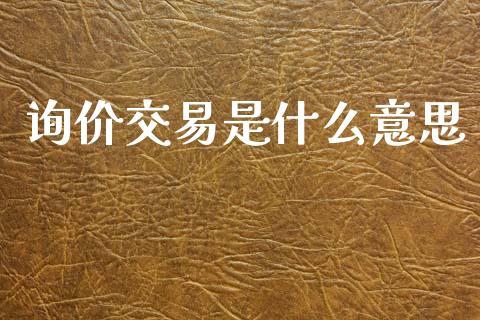 询价交易是什么意思_https://wap.jnlaobingbanjia.com_基金分析_第1张