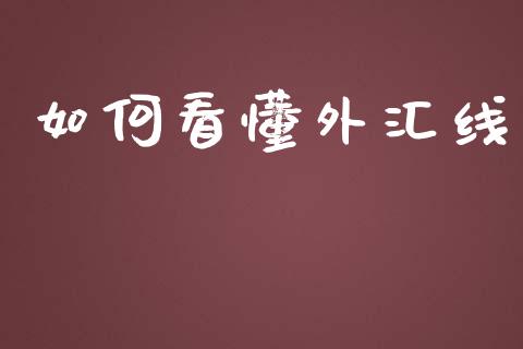 如何看懂外汇线_https://wap.jnlaobingbanjia.com_金融理财_第1张