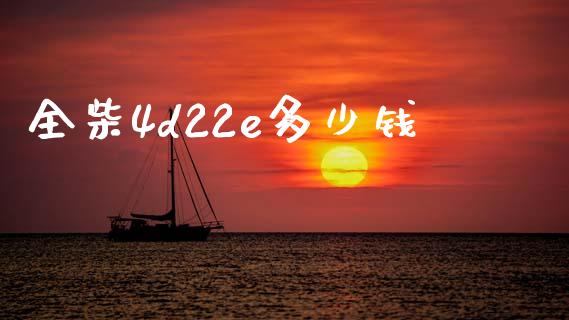 全柴4d22e多少钱_https://wap.jnlaobingbanjia.com_财经资讯_第1张