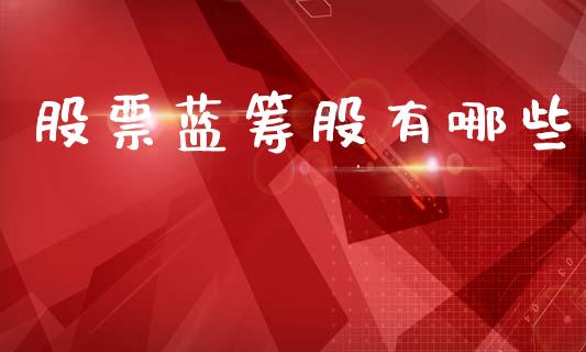 股票蓝筹股有哪些_https://wap.jnlaobingbanjia.com_基金分析_第1张