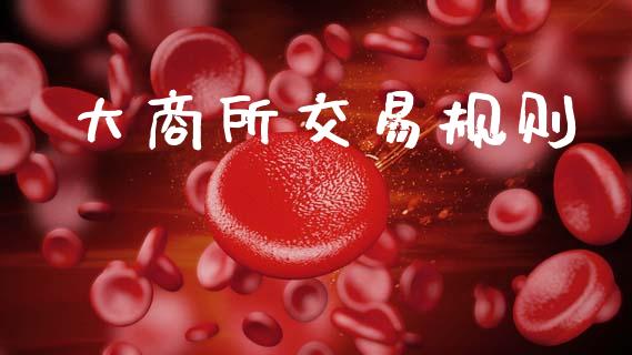 大商所交易规则_https://wap.jnlaobingbanjia.com_证券公告_第1张
