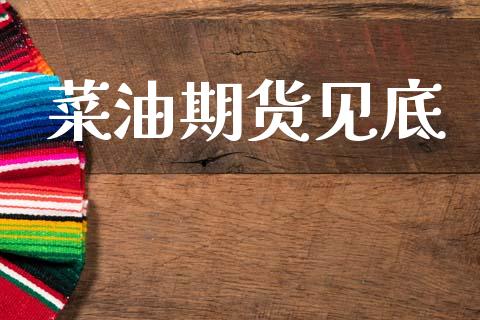 菜油期货见底_金融理财_第1张_财经资讯_股市行情_财务管理_金融理财 菜油期货见底_https://wap.jnlaobingbanjia.com_金融理财_第1张