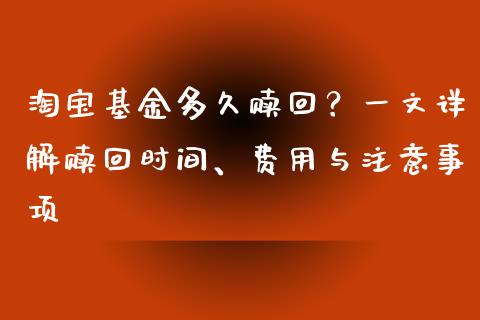 淘宝基金多久赎回？一文详解赎回时间、费用与注意事项_https://wap.jnlaobingbanjia.com_金融理财_第1张