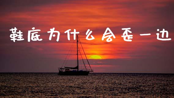 鞋底为什么会歪一边_https://wap.jnlaobingbanjia.com_股市行情_第1张