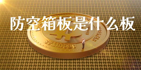 防空箱板是什么板_https://wap.jnlaobingbanjia.com_基金分析_第1张