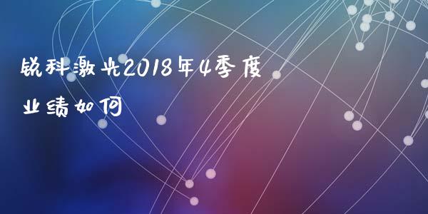 锐科激光2018年4季度业绩如何_https://wap.jnlaobingbanjia.com_财务管理_第1张