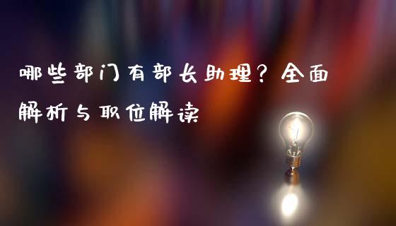 哪些部门有部长助理？全面解析与职位解读_https://wap.jnlaobingbanjia.com_证券公告_第1张