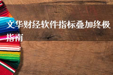 文华财经软件指标叠加终极指南_https://wap.jnlaobingbanjia.com_金融理财_第1张