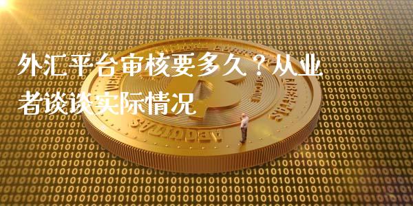 外汇平台审核要多久？从业者谈谈实际情况_https://wap.jnlaobingbanjia.com_金融理财_第1张