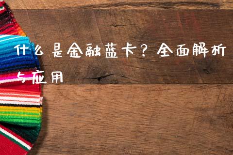什么是金融蓝卡?全面解析与应用_财经资讯_第1张_财经资讯_股市行情_财务管理_金融理财 什么是金融蓝卡?全面解析与应用_https://wap.jnlaobingbanjia.com_财经资讯_第1张