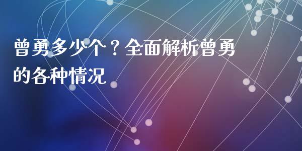 曾勇多少个？全面解析曾勇的各种情况_https://wap.jnlaobingbanjia.com_财务管理_第1张